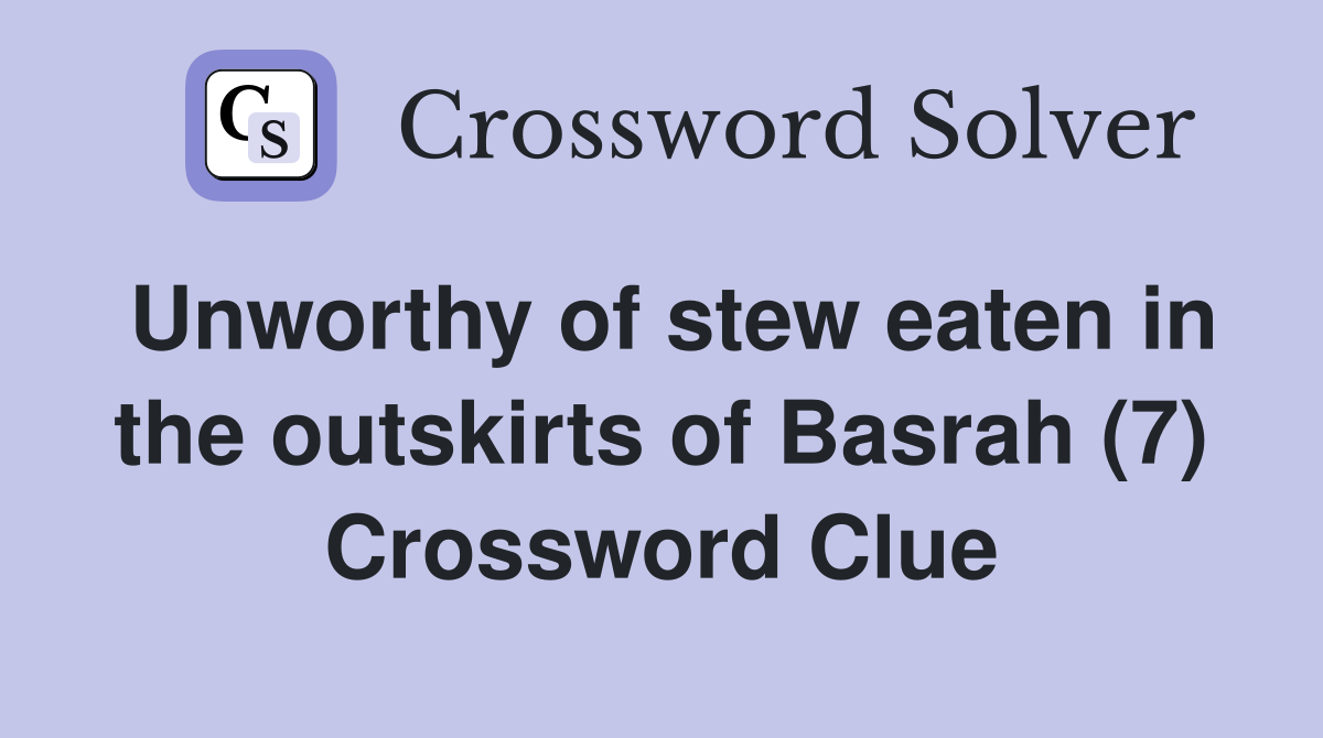 Unworthy of stew eaten in the outskirts of Basrah (7) Crossword Clue